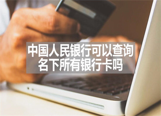 中国人民银行可以查询名下所有银行卡吗